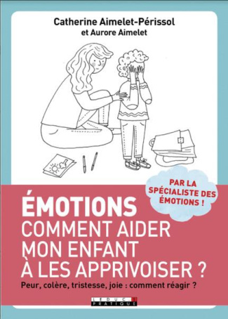 Emotions : quand c'est plus fort que lui ! Aider son enfant de 3 à 11 ans à bien grandir