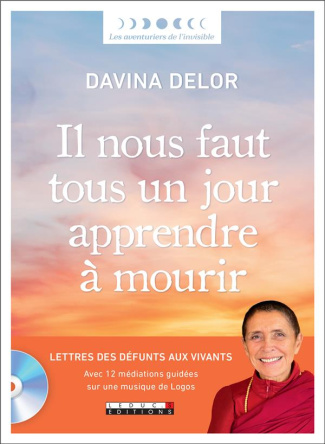 Il nous faut tous un jour apprendre à mourir. Lettres des défunts aux vivants. Avec 12 méditations g