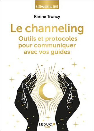 Le Channeling. Outils et protocoles pour communiquer avec vos guides