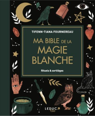 Ma bible de la magie blanche. Rituels & sortilèges