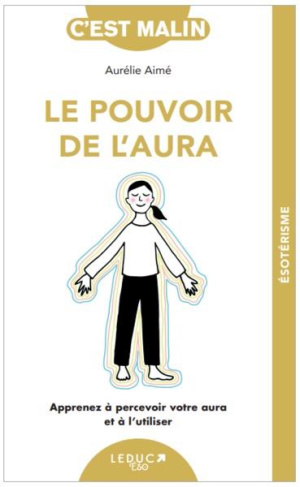 Le pouvoir de l'aura. Apprenez à percevoir votre aura et à l’utiliser