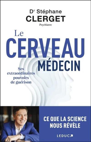 Le cerveau médecin. Ses extraordinaires pouvoirs de guérison