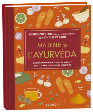 Ma bible de l'ayurvéda. Le guide de référence pour se soigner avec la médecine indienne millénaire,