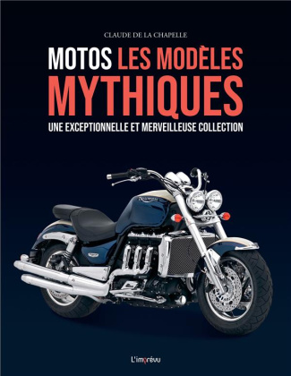 Motos. Les modèles mythiques. Une exceptionnelle et merveilleuse collection