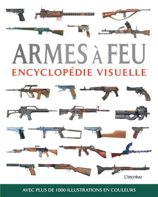 Armes à feu. Encyclopédie visuelle, avec plus de 1000 illustrations en couleur