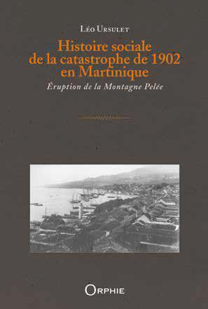 Histoire sociale de la catastrophe de 1902 en Martinique. Eruption de la Montagne Pelée