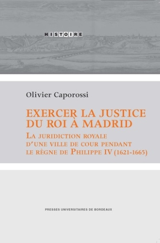 Exercer la justice du roi à Madrid. La juridiction royale d'une ville de cour pendant le règne de Ph