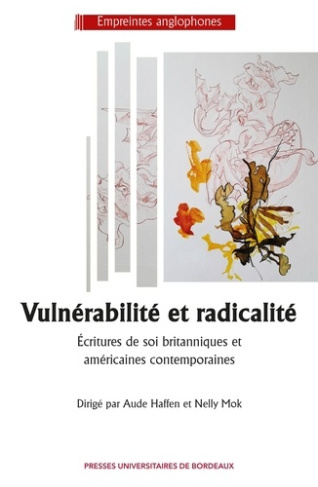 Vulnérabilité et radicalité . Ecritures de soi britanniques et américaines contemporaines