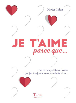 Je t'aime parce que... Toutes ces petites choses que j'ai eu envie de te dire...