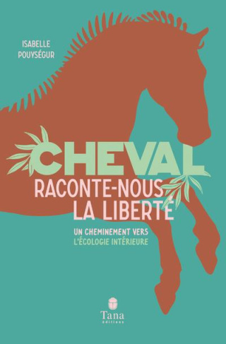 Cheval, raconte-nous la liberté. Un cheminement vers l'écologie intérieure