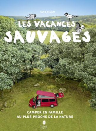Les vacances sauvages. Camper en famille au plus proche de la nature