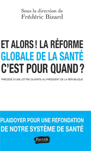 Et alors ! La réforme globale de la santé, c'est pour quand ? Plaidoyer pour une refondation de notr