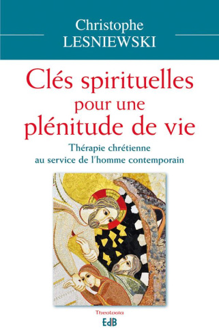 Les clés spirituelles pour une plénitude de vie. Thérapie chrétienne au service de l'homme contempor