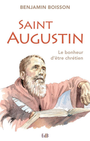 Saint Augustin. Le bonheur d'être chrétien