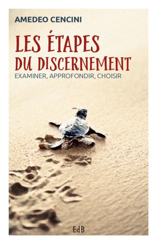 Les étapes du discernement. Examiner, approfondir, choisir