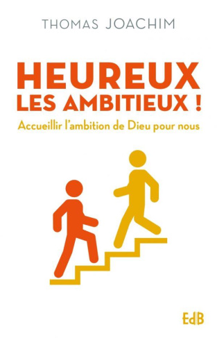 Heureux les ambitieux ! Accueillir l'ambition de Dieu pour nous