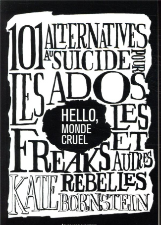 Hello, monde cruel. 101 alternatives au suicide pour les ados, les freaks et autres rebelles