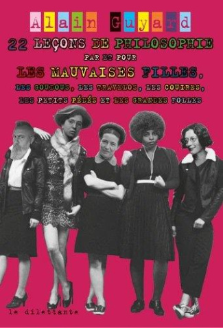 22 leçons de philosophie par et pour les mauvaises filles, les goudous, les travelos, les couires, l