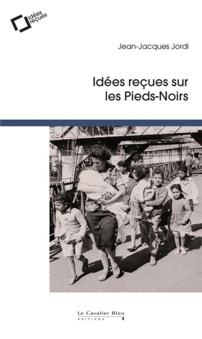 Idées reçues sur les pieds-noirs. 2e édition