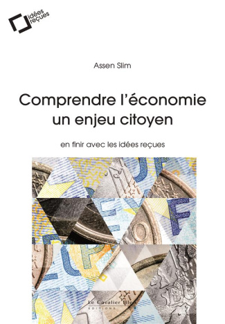 Comprendre l'économie, un enjeu citoyen. En finir avec les idées reçues, 2e édition revue et augment