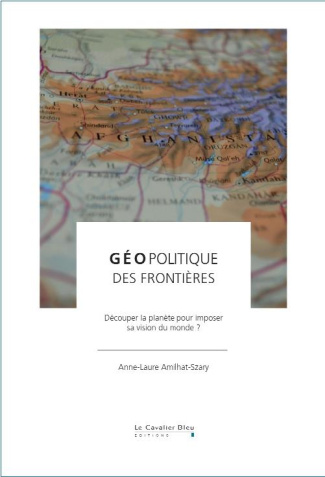 Géopolitique des frontières. Découper la terre, imposer une vision du monde