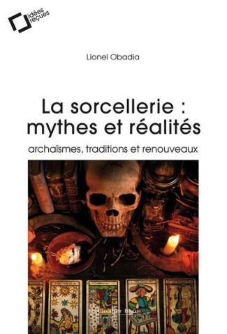 La sorcellerie : mythes et réalités. Archaïsmes, traditions et renouveaux