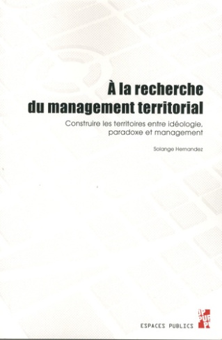 A la recherche du management territorial. Construire les territoires entre idéologie, paradoxe et ma