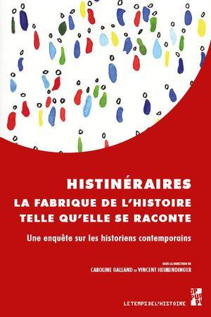 Histinéraires, la fabrique de l’histoire telle qu’elle se raconte. Une enquête sur les historiens co