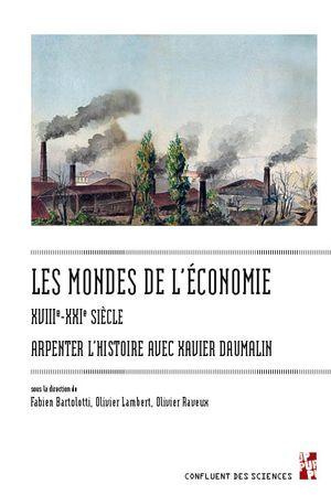 Les mondes de l'économie, XVIIIe-XXIe siècle. Arpenter l'histoire avec Xavier Daumalin