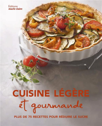 Cuisine légère et gourmande. Plus de 75 recettes pour réduire le sucre
