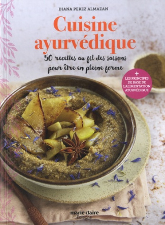Cuisine ayurvédique. 50 recettes au fil des saisons pour être en pleine forme.   Les principes de ba