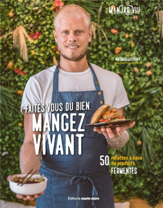 Faites-vous du bien, mangez vivant. 50 recettes à base de produits fermentés