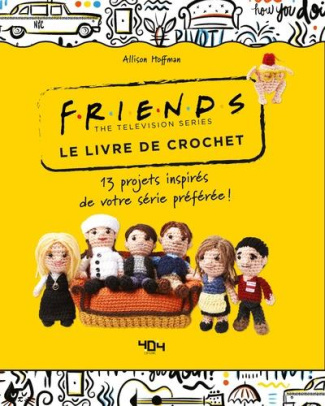 Le livre de crochet Friends the Television Series. 13 projets inspirés de votre série préférée !