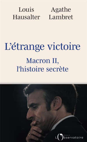 L'étrange victoire. Macron II, l'histoire secrète