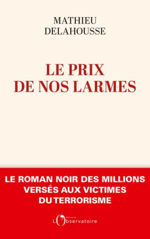 Le prix de nos larmes. Le roman noir des millions versés aux victimes du terrorisme