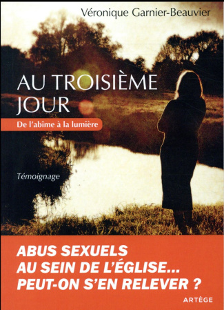 Au troisième jour. Abus sexuels au sein de l'Eglise... Peut-on s'en relever ?