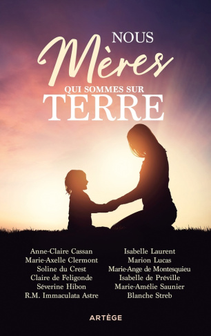 Nous, mères qui sommes sur terre. 12 femmes témoignent des richesses de la maternité