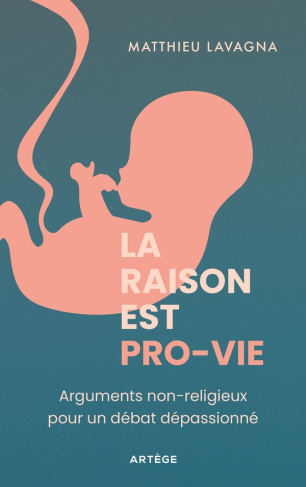 La raison est pro-vie. Arguments non religieux pour un débat dépassionné