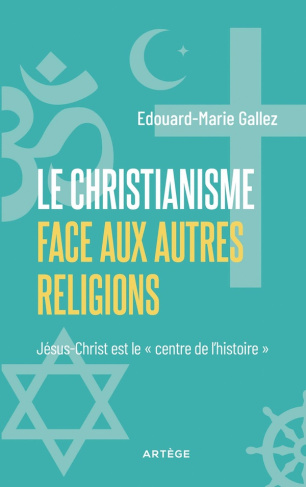 Le Christianisme face aux autres religions. Jésus-Christ est le "centre de l'histoire"