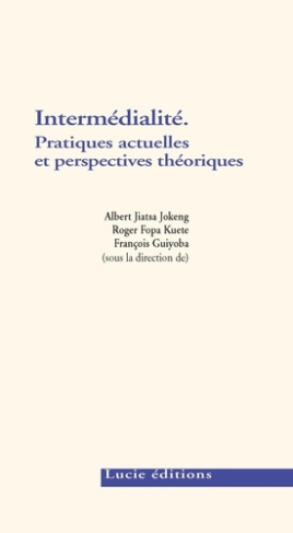 Intermédialité. Pratiques actuelles et perspectives théoriques