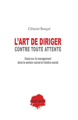 L'art de diriger contre toutes attente. Essai sur le management en secteur social et médico-social