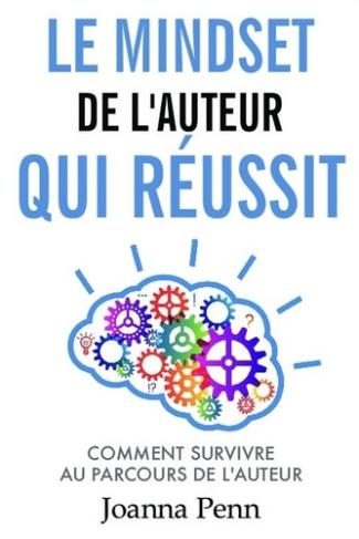 Le mindset de l'auteur qui réussit. Comment survivre au parcours de l'auteur