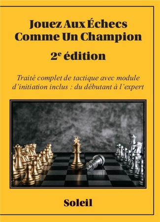 Jouez aux échecs comme un champion. Traité complet de tactique avec module d'initiation inclus : du