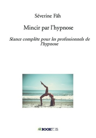 Mincir par l'hypnose. Séance complète pour les professionnels de l'hypnose