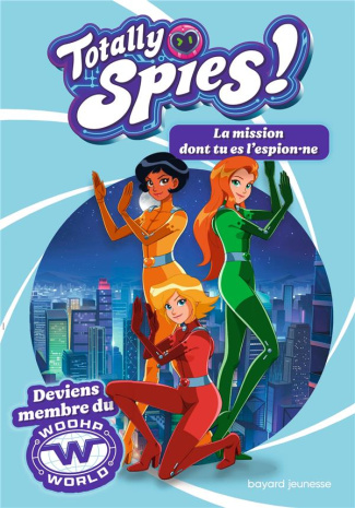 Totally Spies ! : La mission dont tu es l'espion.ne. Deviens membre du Woohp World