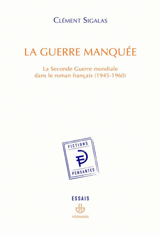La guerre manquée. La Seconde Guerre mondiale dans le roman français (1945-1960)