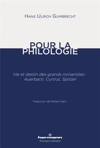 Pour la philologie. Vie et destin des grands romanistes : Auerbach, Curtius, Spitzer