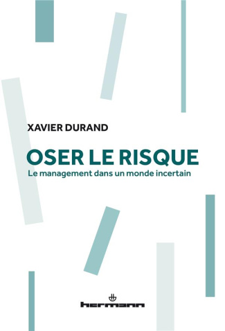 Oser le risque. Le management dans un monde incertain
