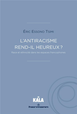 L'ANTIRACISME REND-IL HEUREUX ? - RACE ET ETHNICITE DANS LES ESPACES FRANCOPHONES