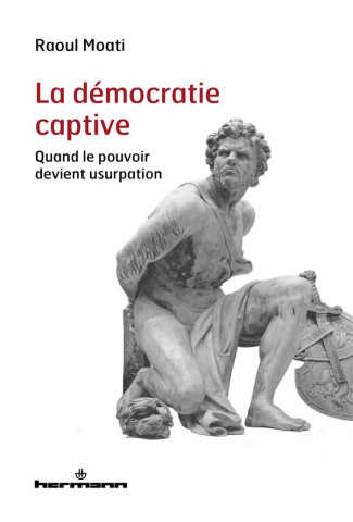 La démocratie captive. Quand le pouvoir devient usurpation